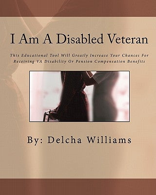 I Am A Disabled Veteran by Williams, Delcha P.