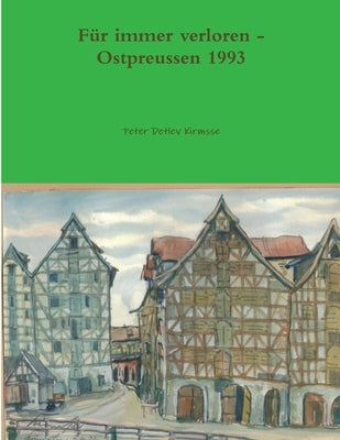 Für immer verloren - Ostpreussen 1993 by Kirmsse, Peter Detlev