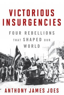 Victorious Insurgencies: Four Rebellions That Shaped Our World by Joes, Anthony James