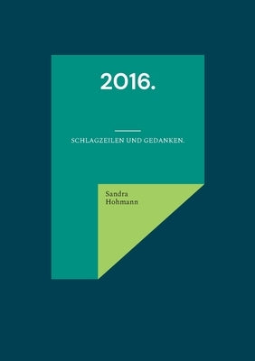 2016.: Schlagzeilen und Gedanken. by Hohmann, Sandra