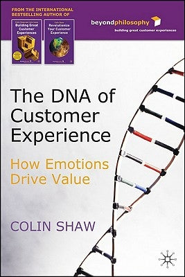 The DNA of Customer Experience: How Emotions Drive Value by Shaw, C.