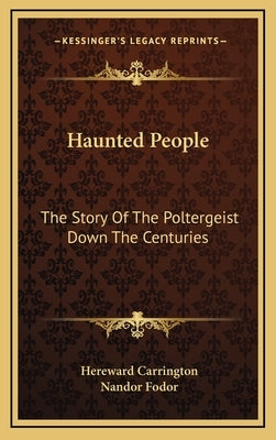 Haunted People: The Story Of The Poltergeist Down The Centuries by Carrington, Hereward