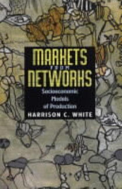 Markets from Networks: Socioeconomic Models of Production by White, Harrison C.