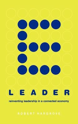 E-Leader: Reinventing Leadership in a Connected Economy by Hargrove, Robert