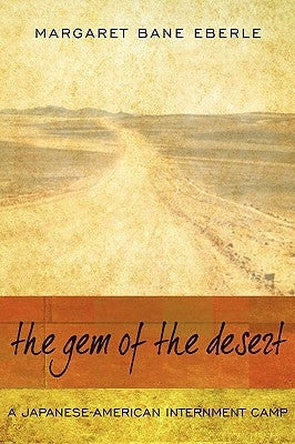 The Gem of the Desert: A Japanese-American Internment Camp by Eberle, Margaret Bane
