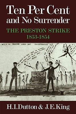 Ten Per Cent and No Surrender: The Preston Strike, 1853-1854 by Dutton, H. I.