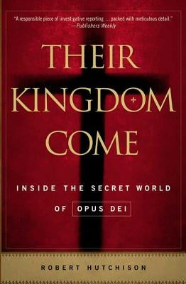 Their Kingdom Come: Inside the Secret World of Opus Dei by Hutchison, Robert