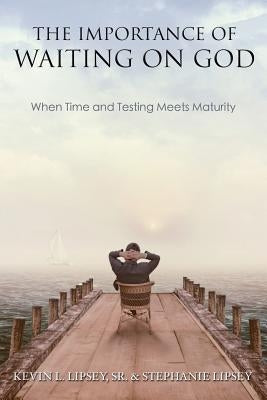 The Importance of Waiting on God by Lipsey, Kevin L.