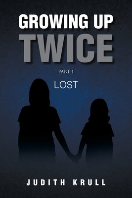 Growing Up Twice: Part 1: Lost by Krull, Judith