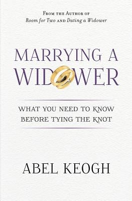 Marrying a Widower: What You Need to Know Before Tying the Knot by Keogh, Abel