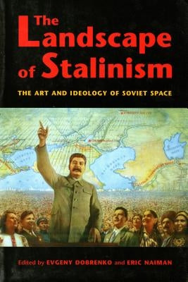 The Landscape of Stalinism: The Art and Ideology of Soviet Space by Dobrenko, Evgeny