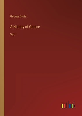 A History of Greece: Vol. I by Grote, George