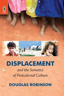 Displacement and the Somatics of Postcolonial Culture by Robinson, Douglas