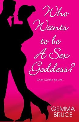 Who Wants to Be a Sex Goddess? by Bruce, Gemma