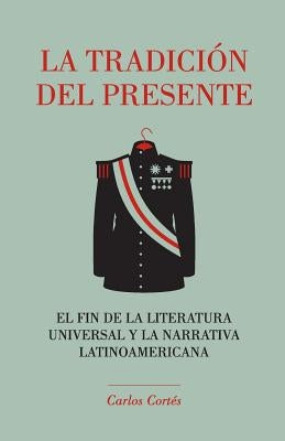 La tradición del presente: El fin de la literatura universal y la narrativa latinoamericana by Ediciones, La Pereza