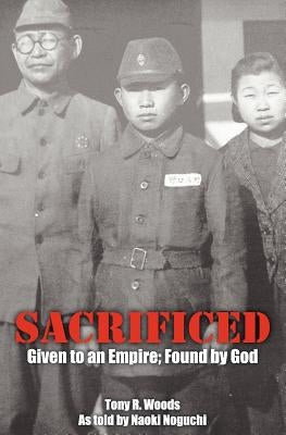 Sacrificed - Given to an Empire; Found by God by Woods, Tony R.