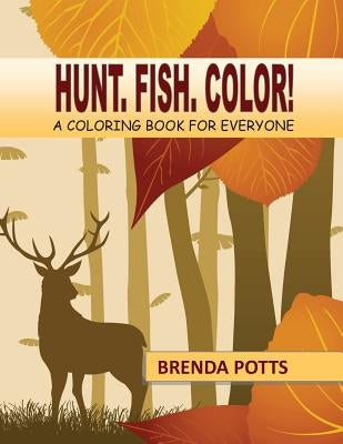 Hunt. Fish. Color!: A Coloring Book for Everyone by Potts, Brenda