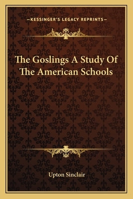 The Goslings a Study of the American Schools by Sinclair, Upton