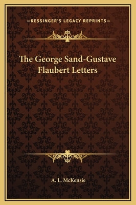 The George Sand-Gustave Flaubert Letters by McKensie, A. L.