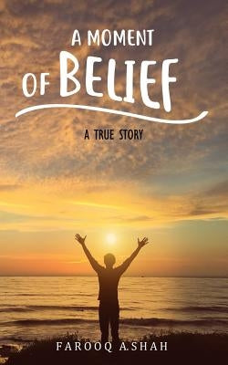A Moment Of Belief: A True Story by Shah, Farooq a.