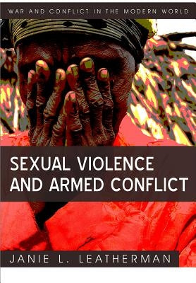 Sexual Violence and Armed Conflict by Leatherman, Janie L.