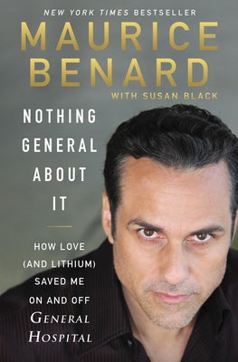 Nothing General about It: How Love (and Lithium) Saved Me on and Off General Hospital by Benard, Maurice