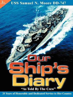 Our Ship's Diary as Told by the Crew: USS Samuel N. Moore DD-747 by Culver, Bob