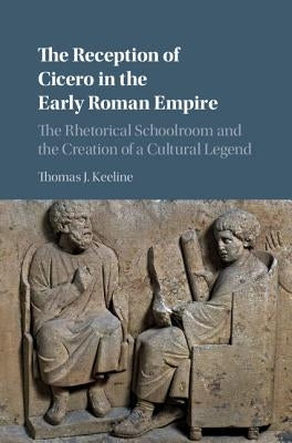 The Reception of Cicero in the Early Roman Empire by Keeline, Thomas J.