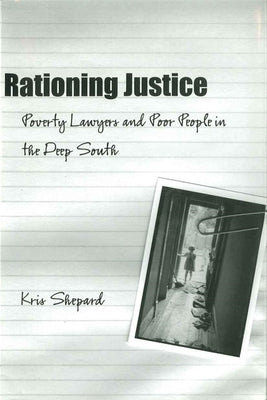 Rationing Justice: Poverty Lawyers and Poor People in the Deep South by Shepard, Kris