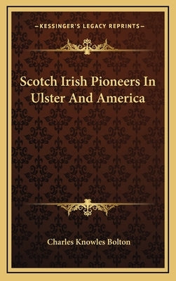 Scotch Irish Pioneers In Ulster And America by Bolton, Charles Knowles