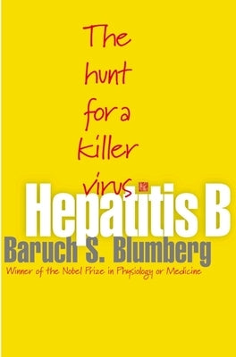 Hepatitis B: The Hunt for a Killer Virus by Blumberg, Baruch S.