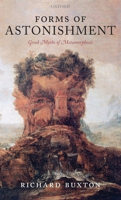 Forms of Astonishment: Greek Myths of Metamorphosis by Buxton, Richard