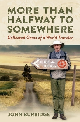 More Than Halfway to Somewhere: Collected Gems of a World Traveler by Burbidge, John E.