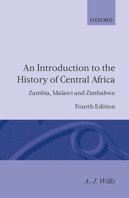 An Introduction to the History of Central Africa: Zambia, Malawi and Zimbabwe by Wills, A. J.