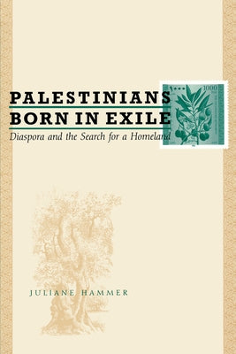 Palestinians Born in Exile: Diaspora and the Search for a Homeland by Hammer, Juliane