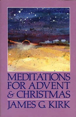 Meditations for Advent and Christmas by Kirk, James G.