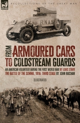 From Armoured Cars to Coldstream Guards: An American Volunteer During the First World War by Louis Starr The Battle of the Somme, 1916: Third Stage by by Starr, Louis
