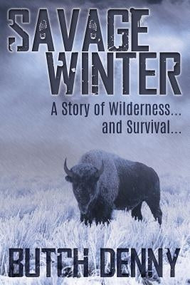 Savage Winter: A Story of Wilderness... and Survival... by Denny, Butch