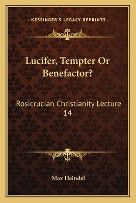 Lucifer, Tempter or Benefactor?: Rosicrucian Christianity Lecture 14 by Heindel, Max