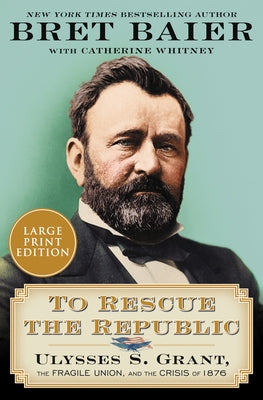 To Rescue the Republic: Ulysses S. Grant, the Fragile Union, and the Crisis of 1876 by Baier, Bret