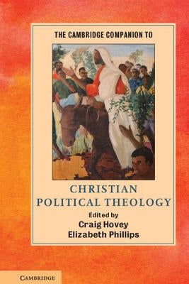 The Cambridge Companion to Christian Political Theology by Hovey, Craig
