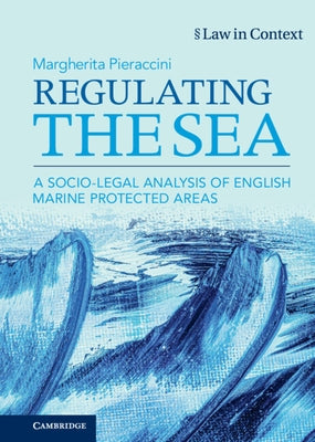 Regulating the Sea: A Socio-Legal Analysis of English Marine Protected Areas by Pieraccini, Margherita