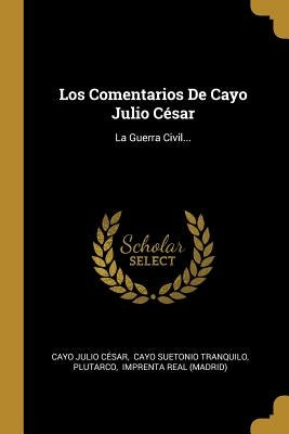 Los Comentarios De Cayo Julio César: La Guerra Civil... by C&#233;sar, Cayo Julio