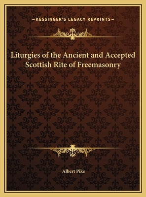 Liturgies of the Ancient and Accepted Scottish Rite of Freemasonry by Pike, Albert