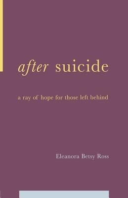 After Suicide: A Ray of Hope for Those Left Behind by Ross, E. Betsy