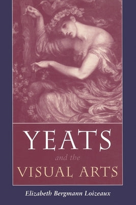 Yeats and the Visual Arts by Loizeaux, Elizabeth Bergmann