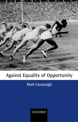 Against Equality of Opportunity by Cavanagh, Matt