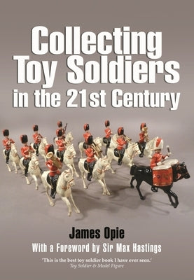 Collecting Toy Soldiers in the 21st Century by Opie, James