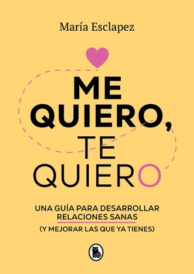 Me Quiero, Te Quiero: Una Guía Para Desarrollar Relaciones Sanas (Y Mejorar Las Que YA Tienes) / I Love Myself, I Love You: A Guide... by Esclapez, Maria
