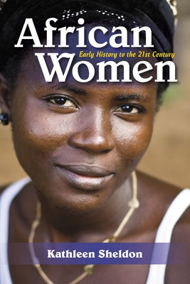African Women: Early History to the 21st Century by Sheldon, Kathleen